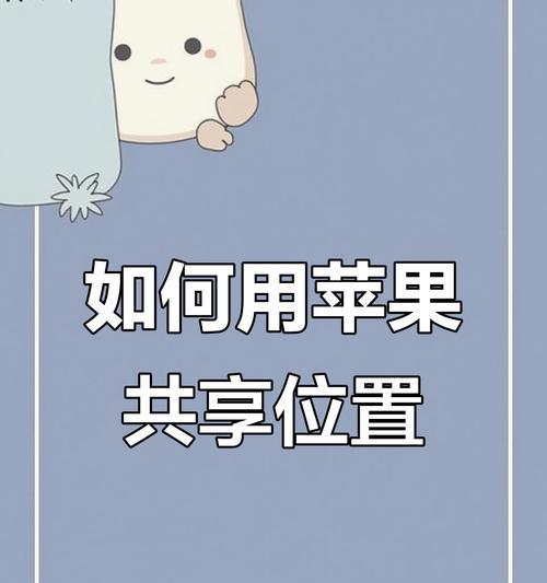 如何设置苹果位置共享(快速轻松找到亲友位置) 如何设置苹果位置共享(快速轻松找到亲友位置)