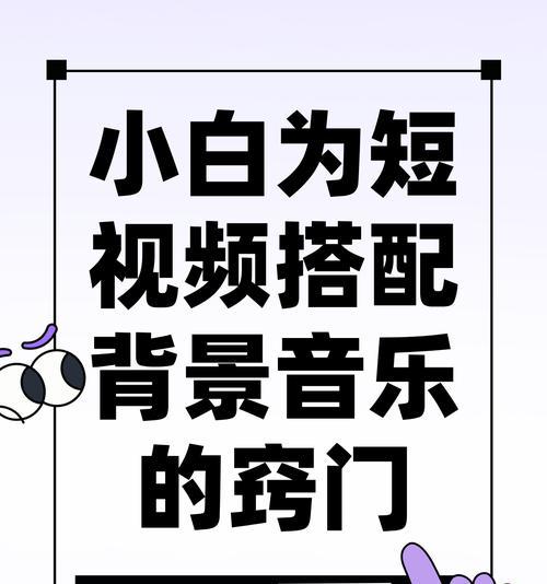 如何选择适合短视频背景音乐的主题（打造完美短视频）