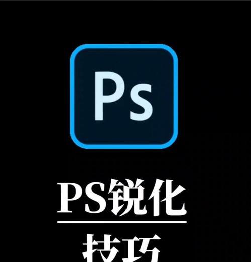 使用PS锐化工具提升图像细节（让你的图片更加清晰自然）